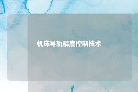 机床导轨精度控制技术 